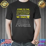 Come To The Math Side We Have Pi Math Geek & Nerd T-Shirt