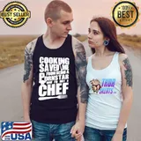 Cooking saved me from being a pornstar now I'm just a chef shirt