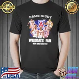Damn right I am wildcats fan now and forever shirt