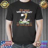 Donkey Stop asking why I'm crazy i don't ask why you're so stupid Unisex