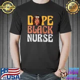 Dope Black Nurse Nursing School Nurses Day T- Unisex