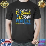 Down Syndrome Awareness My Cousin Is Down Right Perfect T-Shirt