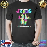 Easter Is About Jesus He Has Risen Easter Day T-Shirt