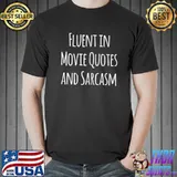 Fluent in movie quotes and Sarcasm T- Unisex