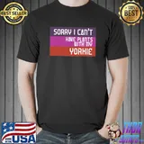 Funny Sorry I Can't I Have Plants With Yorkie Dog T-shirt