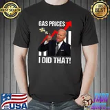 Gas Prices Gas Pump I Did That Funny Anti Biden Meme T-Shirt
