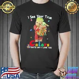 Groot Yoda i see your true colors and that's why i love you Unisex
