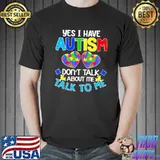 Happy yes I have autism do not talk about me talk to me Unisex