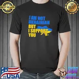 I Am Not Ukrainian But I Support You Stand with Ukraine Shirt