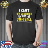 I Can't My Daughter Has Softball Dad And Mom Mother's Day T-shirt