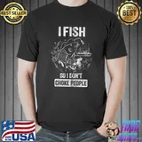 I Fish So I Dont Choke People Funny Sayings Fishing T-shirt