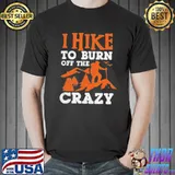 I hike to burn off the crazy Unisex