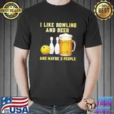I like bowling and beer and maybe 3 people shirt