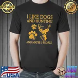 I like dogs and hunting and maybe 3 people Unisex