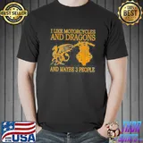 I like motorcycles and dragons and maybe 3 people shirt