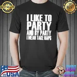 I like to party and by party I mean take naps shirt