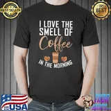 I love the Smell of Coffee in the Morning Work Office T- Unisex