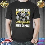 I Must Go The Video Games Need Me Funny Gamer Gaming T-Shirt