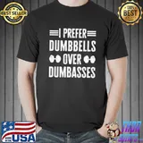 I prefer dumbbells over dumbasses funny workout gym quote shirt