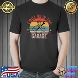 I Will Be In The Garage Funny Mechanic Dad Fathers Day Retro T-shirt