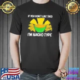 If you don't like taco I'm nacho type chips mexican snack food shirt