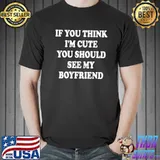 If You Think I’m Cute You Should See My Boyfriend T-Shirt