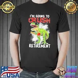 I'm Going To Crush Retirement Dinosaur Shirt