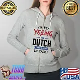 I'm not yelling I'm Dutch that's how we talk Full Zip Hooded