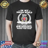 In my dream world miler lite a fine pilsner beer is free and drinking make you thin shirt