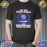 In my dream world pabst blue ribbon is free and drinking make you thin shirt