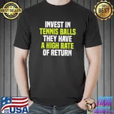 Invest In Tennis Balls They Have A High Rate Of Return T-shirt