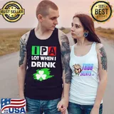 Ipa lot when I drink happy st patrick day drinking Tank Top