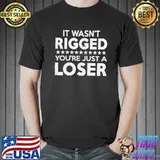 It was rigged youre just a loser shirt