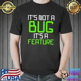 It’s Not A Bug It’s A Feature Computer Program T-Shirt