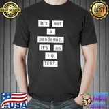 It's not a pandemic It's An IQ Test Shirt