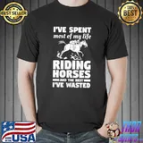 I've Spent Most Of My Life Riding Horses Horseback Riding T- Unisex