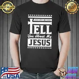 Let Me Tell You About My Jesus T- Unisex