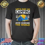 Lets Just Go Camping And Ignore The World Funny Camper T-Shirt