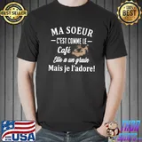 Ma Soeur C'est Comme Le Cafe Mais Je L'adore Shirt