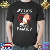 My Dog Is Not A Pet My Dog Is Family Shirt
