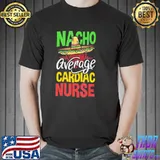 Nacho Average Cardiac Nurse Cardiac Nurse T-Shirt