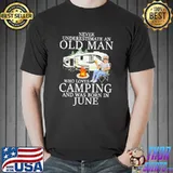 Never Underestimaete An Old Man Who Loves Camping And Was Born In June Shirt