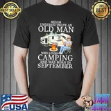Never Underestimaete An Old Man Who Loves Camping And Was Born In September Shirt