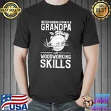 Never Underestimate A Grandpa With Woodworking Skills T-Shirt Unisex