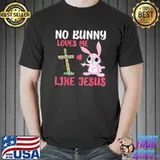 No Bunny Loves Me Like Jesus Easter Day Christian Funny T-Shirt