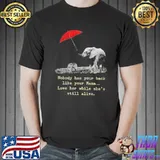 Nobody has your back like your mama Love her while she's still alive shirt