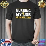 Nursing is My Job No I’m Not Lying Fool’s Day Nurse T-Shirt