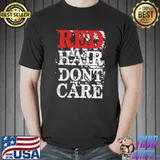Red hair don't care shirt