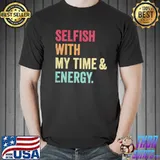 Selfish with my time and energy retro vintage distressed shirt