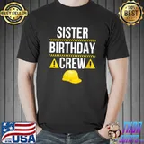 Sister Birthday Crew Construction Worker Themed Party T- Unisex